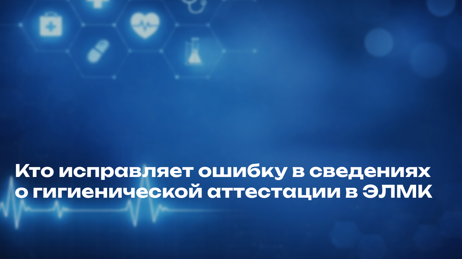 Кто исправляет ошибку в сведениях о гигиенической аттестации в ЭЛМК